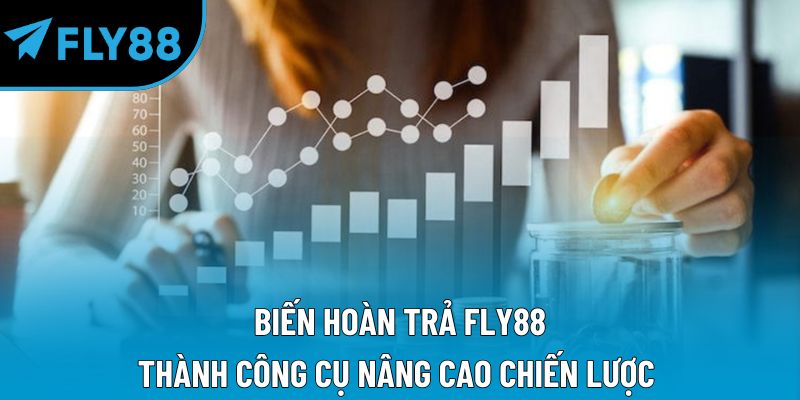 Biến hoàn trả Fly88 thành công cụ nâng cao chiến lược